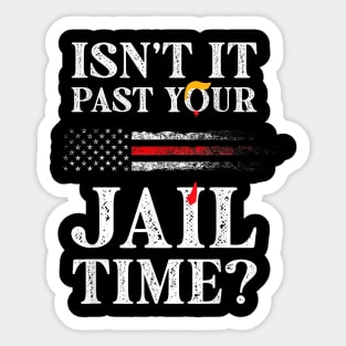 Isn't it past your jail time Sticker